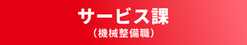 サービス課（機械整備職）